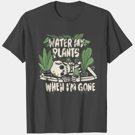 Water My Plants When I m Gone T Shirts