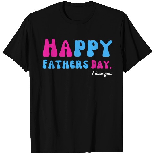 Happy Fathers Day i love you dad Heart Daddy funny T Shirts