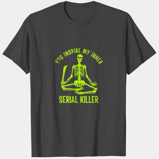 You Inspire My Inner Serial Killer T Shirts