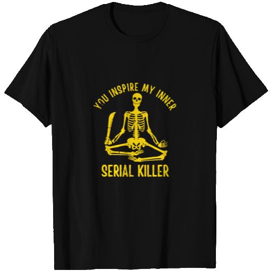 You Inspire My Inner Serial Killer T Shirts