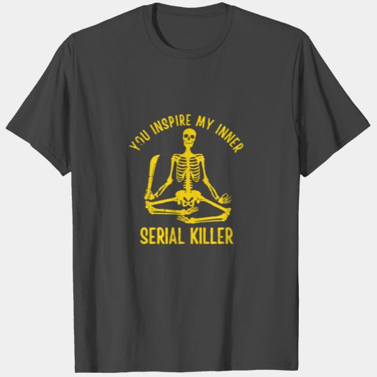 You Inspire My Inner Serial Killer T Shirts