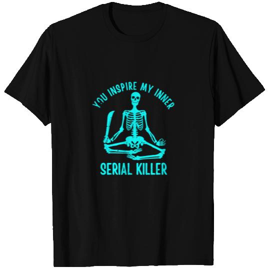 You Inspire My Inner Serial Killer T Shirts