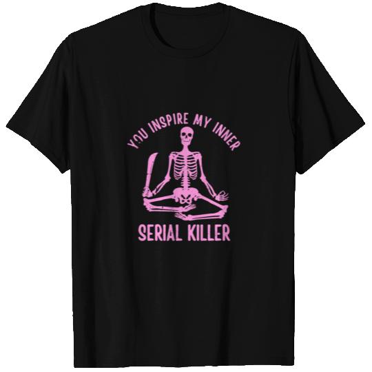 You Inspire My Inner Serial Killer T Shirts