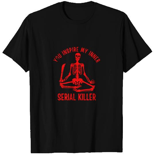 You Inspire My Inner Serial Killer T Shirts