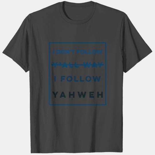 I Don'T Follow Y'All Way I Follow Yahweh T Shirts