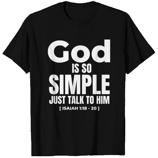 God Is So Simple Just Talk To Him -Isaiah 1.18-20 T Shirts
