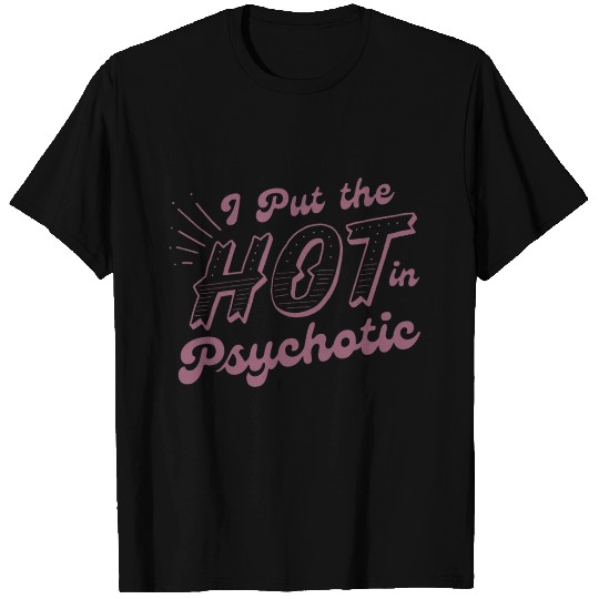 I Put The Hot In Psychotic T Shirts