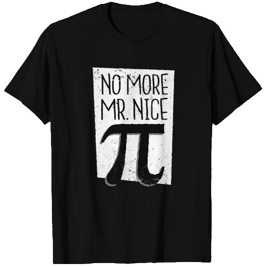No More Mr Nice Pi Day T Shirts