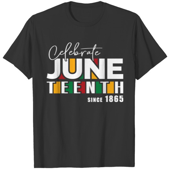 Celebrate Juneteenth Since 1865 - Black History T Shirts