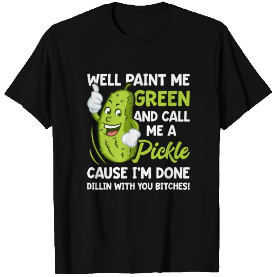 Paint Me Green And Call Me A Pickle Bitches T Shirts