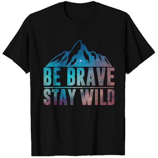 BE BRAVE STAY WILD Hiking Camping Wilderness Natur T Shirts