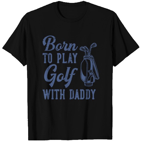 Born To Play Golf With Daddy T Shirts