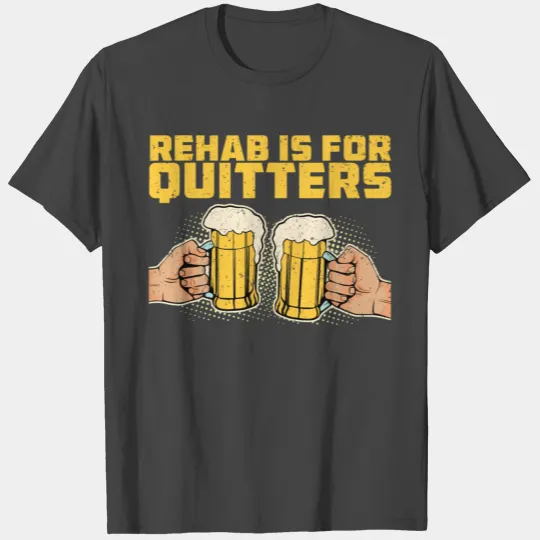 Rehab Is For Quitters Rehabilitation Wine Beer T Shirts