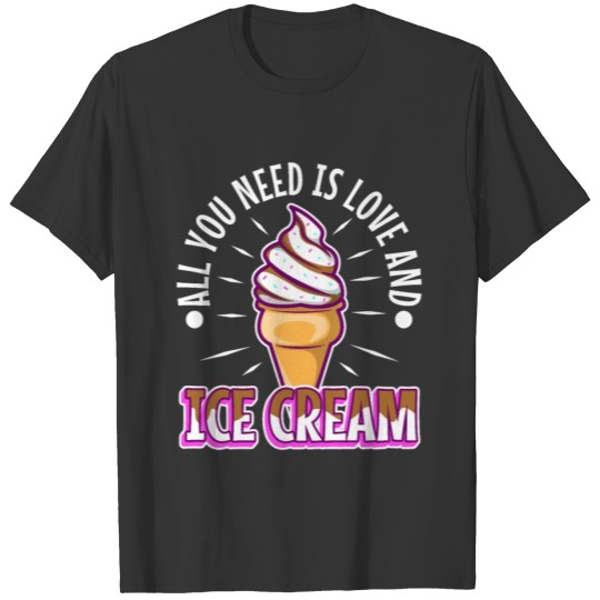 All you need is love and ice cream T Shirts
