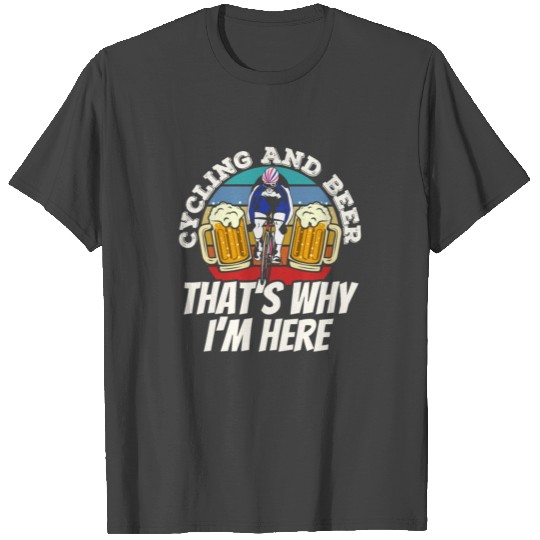 Cycling And Beer That's Why I'm Here Bike Race T Shirts