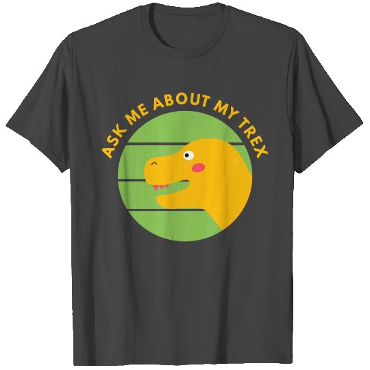 Ask Me About My T Rex T Shirts