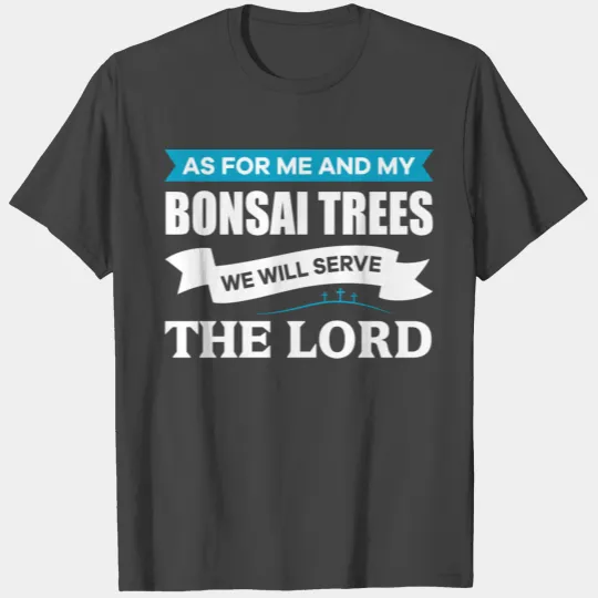 As For Me And My Bonsai Trees We Will Serve The T Shirts