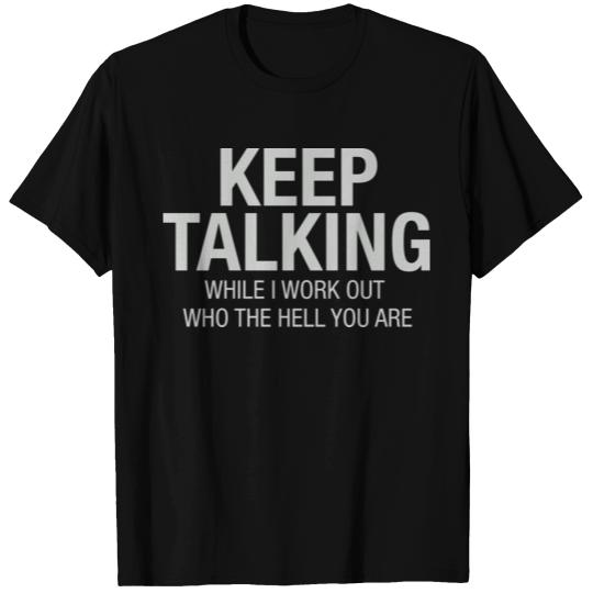 Keep Talking While I Work Out Who The Hell You Are T Shirts