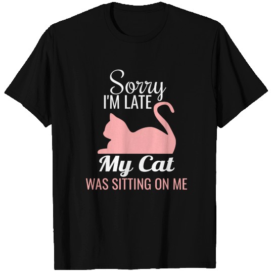 Sorry I'M Late My Cat Was Sitting On Me Cat T Shirts