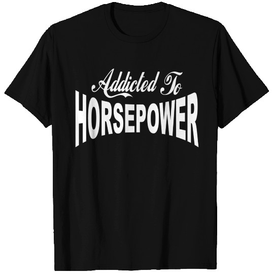 Addicted To Horsepower Street Drag Racing Outlaws T Shirts