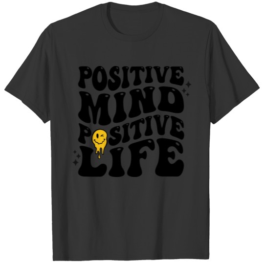 Positive Mind Positive Life T Shirts