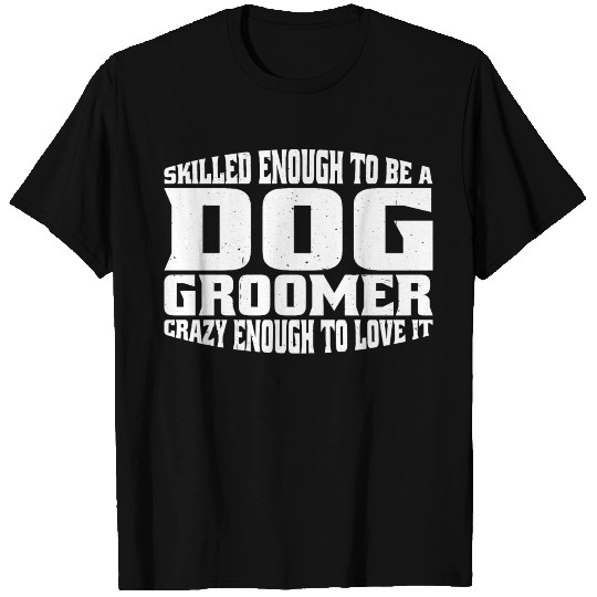 Skilled Enough To Be A Dog Groomer 4 T Shirts
