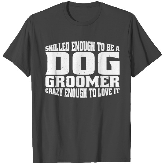 Skilled Enough To Be A Dog Groomer 4 T Shirts
