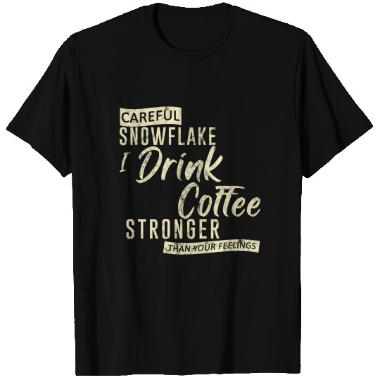 Careful Snowflake I Drink Coffee Stronger T Shirts