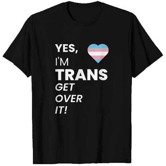 Yes, I'm Trans.get Over It! T Shirts