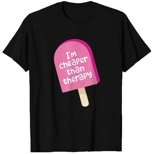 I'm cheaper than therapy - ice cream T Shirts