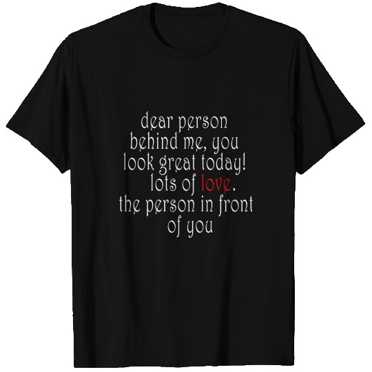 Dear person behind me, you look great today! T Shirts