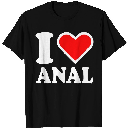 I love anal T Shirts