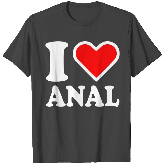 I love anal T Shirts