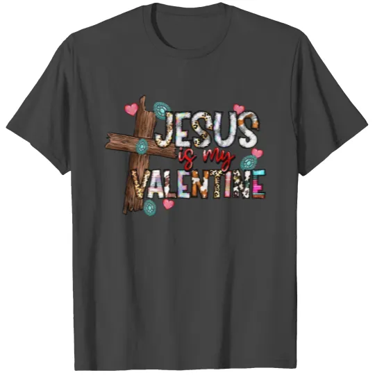 Jesus İs my Valentine T Shirts