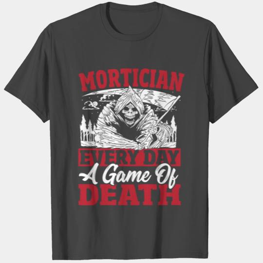 Mortician Every Day A Game Of Death Funeral T Shirts