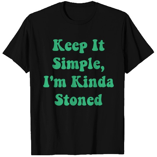 Keep It Simple Im Kinda Stoned Funny tumblr T Shirts
