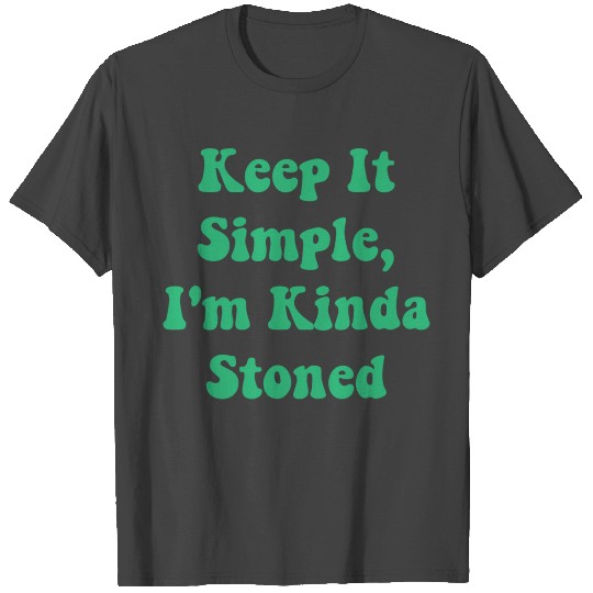 Keep It Simple Im Kinda Stoned Funny tumblr T Shirts