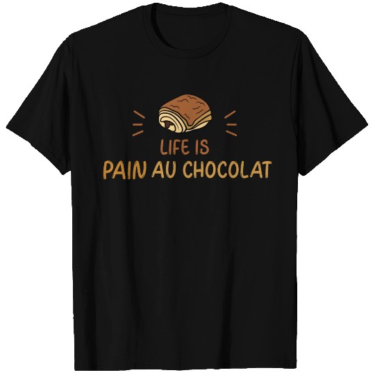 Life is pain au chocolat T Shirts