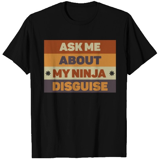 Ask Me About My Ninja Disguise T Shirts