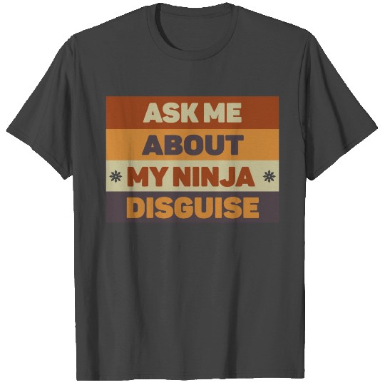 Ask Me About My Ninja Disguise T Shirts