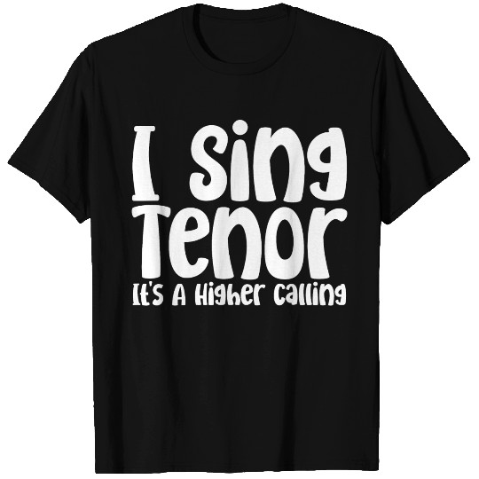 I Sing Tenor, It's A Higher Calling T Shirts