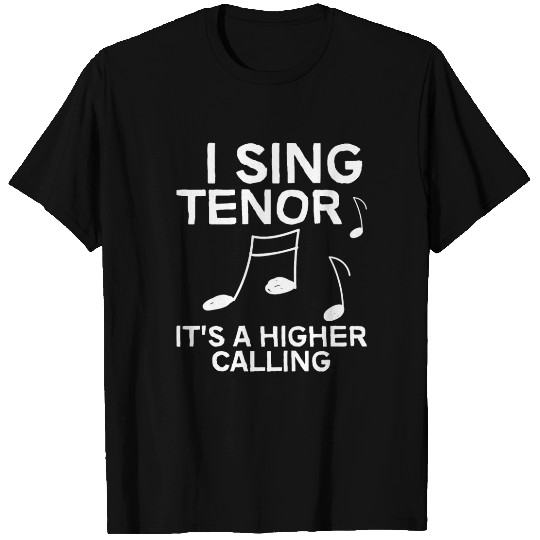 I Sing Tenor, It's A Higher Calling 4 T Shirts