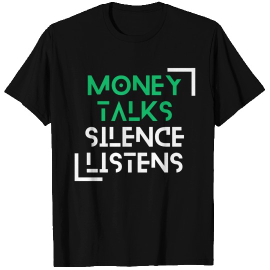 Money Talks Silence Listens T Shirts