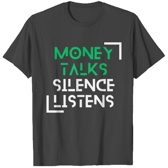 Money Talks Silence Listens T Shirts