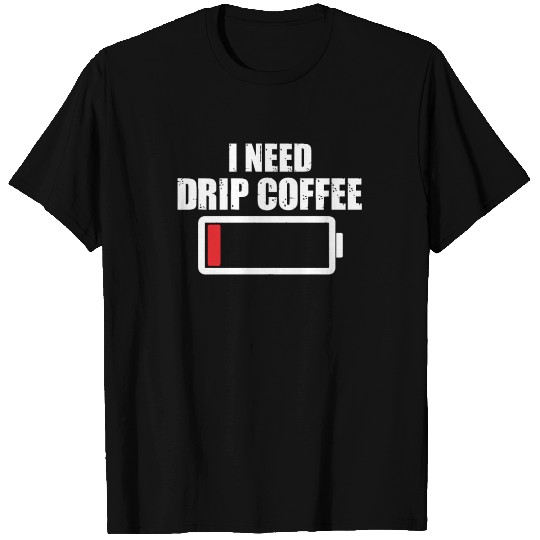 I Need Drip Coffee T Shirts
