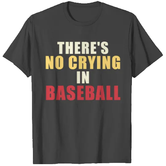 There Is No Crying In Baseball Baseball Fans T Shirts