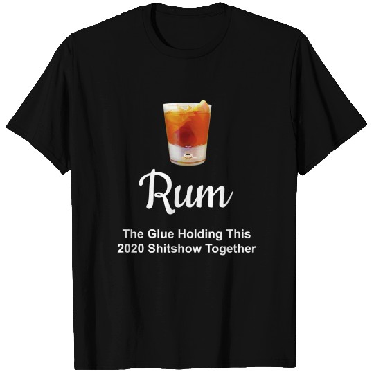 Rum Wine Glue Holding This 2020 Shitshow Together T Shirts