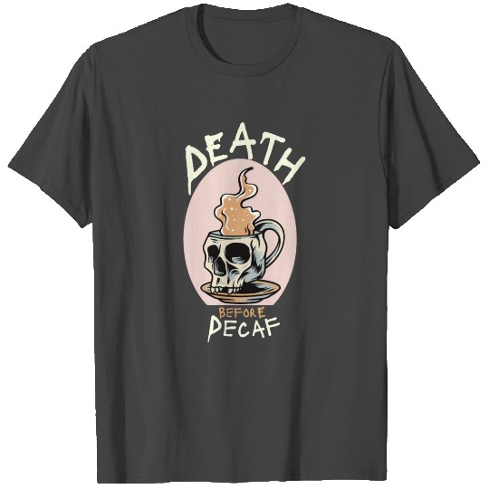 Death Before Decaf - coffee lover gift T Shirts