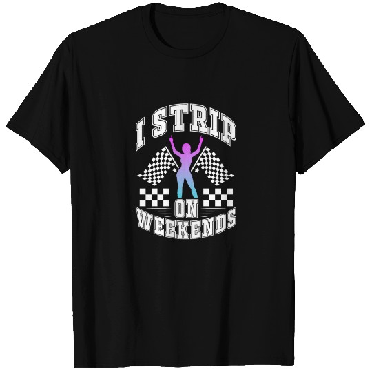 Drag Racing I Strip On Weekends T Shirts