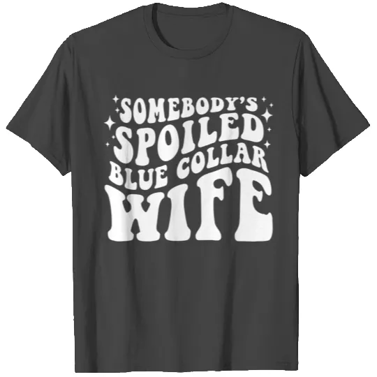 Somebodys Spoiled Blue Collar Wife funny hippie T Shirts